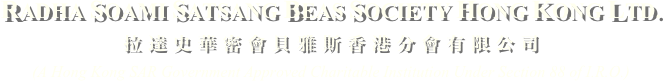 RADHA SOAMI SATSANG BEAS SOCIETY HONG KONG LTD.
拉達史華密會貝雅斯香港分會有限公司(A Hong Kong SAR Government Approved Charitable Institution Under Section 88 of I.R.O.)
